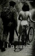 Un amore impossibile di Nicola Pettorino edito da Ass. Primalpe Costanzo Martini