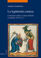 La legittimità contesa. Costruzione statale e culture politiche (Lombardia, XII-XV sec.) di Andrea Gamberini edito da Viella