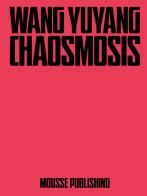 Wang Yuyang: Chaosmosis edito da Mousse Magazine & Publishing