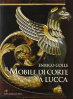 Il mobile di corte a Lucca (1805-1847) di Enrico Colle edito da Pacini Fazzi