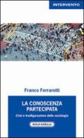 La conoscenza partecipata. Crisi e trasfigurazione della sociologia di Franco Ferrarotti edito da Solfanelli