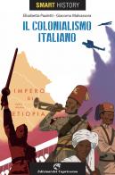 Il colonialismo italiano. Smart history di Elisabetta Pauletti, Giacomo Malvassora edito da Edizioni del Capricorno