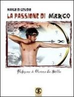 La passione di Marco di Marco Di Cesidio edito da Ass. Terre Sommerse