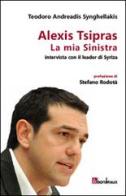 La mia Sinistra. Intervista con il leader di Syriza di Teodoro Andreadis Synghellakis, Alexis Tsipras edito da Bordeaux