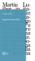 Il giorno di un Dio. Dodici frammenti scenici in ricordo di Martin Lutero di Cesare Lievi edito da Luca Sossella Editore