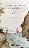 Live well, die well. How to deal with trauma, grief and the process of death di Bel Cesar edito da GWMAX