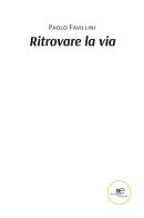 Ritrovare la via di Paolo Favillini edito da Europa Edizioni