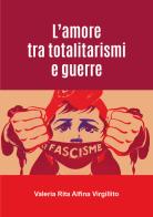 L' amore tra totalitarismi e guerre di Valeria Rita Alfina Virgillito edito da Youcanprint