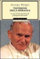Testimone della speranza. La vita di Giovanni Paolo II, protagonista del secolo di George Weigel edito da Mondadori