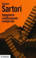 Ingegneria costituzionale comparata. Strutture, incentivi ed esiti di Giovanni Sartori edito da Il Mulino