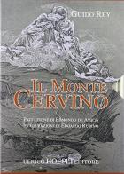 Il monte Cervino (rist. anast. Milano, 1904)  . Ediz. illustrata di Guido Rey edito da Hoepli