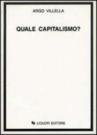 Quale capitalismo? di Argo Villella edito da Liguori