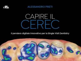 Capire il CEREC. Il pensiero digitale innovativo per la Single Visit Dentistry di Alessandro Preti edito da Edra