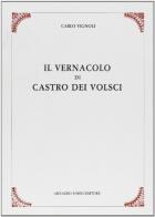 Il vernacolo di Castro dei Volsci (rist. anast. 1911) di Carlo Vignoli edito da Forni