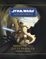 Missione nella città perduta. L'Alta Repubblica. Star Wars di George Mann edito da Panini Comics