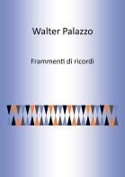 Frammenti di ricordi di Walter Palazzo edito da Passione Scrittore selfpublishing