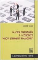 La crisi finanziaria e i cosiddetti «nuovi strumenti finanziari» di Roberto Araldi edito da Giappichelli