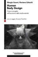 Human Body Design. Corpo e progetto nell'economia della trasformatività di Giorgio Casoni, Flaviano Celaschi edito da Franco Angeli