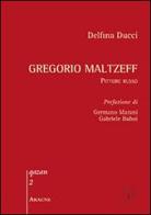 Gregorio Maltzeff. Pittore russo di Delfina Ducci edito da Aracne