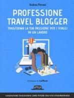 Professione travel blogger. Trasforma la tua passione per i viaggi in un lavoro di Andrea Petroni edito da Flaccovio Dario