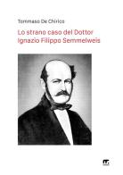 Lo strano caso del Dottor Ignazio Filippo Semmelweis. Nuova ediz. di Tommaso De Chirico edito da Mnamon