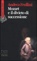 Mozart e il divieto di successione di Andrea Frullini edito da Raffaello Cortina Editore