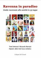 Ravenna in Paradiso. Guida ravennate alla santità in 33 tappe di Riccardo Baruzzi edito da Edizioni del Girasole