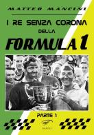 I re senza corona della Formula 1 vol.1 di Matteo Mancini edito da Ass. Culturale Il Foglio