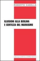 Illusioni alla berlina e certezza del marxismo di Roberto Casella edito da Lotta Comunista