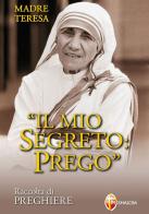 Il mio segreto: prego di Teresa di Calcutta (santa) edito da Editrice Shalom