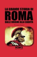 La grande storia di Roma. Dalle origini alla caduta di Rosanna Vespoli edito da How2