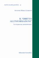 Il «diritto all'informazione». La trasparenza amministrativa di Antonio Maria Ligresti edito da Editoriale Scientifica
