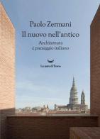 Il nuovo nell'antico. Architettura e paesaggio italiano di Paolo Zermani edito da La nave di Teseo +