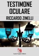 Testimone oculare di Riccardo Zinelli edito da Laura Capone Editore