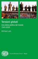 Tensioni globali. Una storia politica del mondo 1945-2020 di Wilfried Loth edito da Einaudi