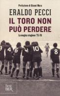 Il Toro non può perdere. La magica stagione '75-'76 di Eraldo Pecci edito da Rizzoli