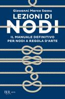 Lezioni di nodi. Il manuale definitivo per nodi a regola d'arte di Giovanni Marco Sassu edito da Rizzoli