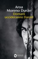 Domani uccideranno Daniel di Aroa Moreno Durán edito da Guanda