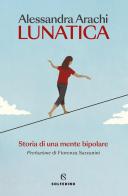 Lunatica. Nuova ediz. di Alessandra Arachi edito da Solferino