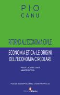 Ritorno all'economia civile. Economia etica: le origini dell'economia circolare di Pio Canu edito da Edizioni Efesto