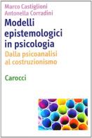 Modelli epistemologici in psicologia di Marco Castiglioni, Antonella Corradini edito da Carocci