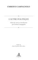 L' Autre Politique. Choix de textes et introduction di Umberto Campagnolo edito da CLUEB