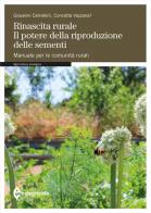 Rinascita rurale. Il potere della riproduzione delle sementi. Manuale per le comunità rurali di Giovanni Cerretelli, Concetta Vazzana edito da Edagricole