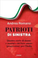 Patrioti di sinistra. Quattro storie di donne e uomini e del loro amore (progressista) per l'Italia di Andrea Romano edito da Piemme