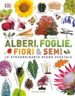 Alberi, foglie, fiori & semi. Lo straordinario regno vegetale. Ediz. illustrata edito da Gribaudo