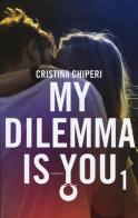 My dilemma is you vol.1 di Cristina Chiperi edito da Leggereditore