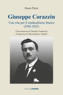Giuseppe Corazzin. Una vita per il sindacalismo bianco (1910-1925) di Mauro Pitteri edito da Edizioni Lavoro