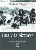 Una vita bizzarra di Elisabetta Villaggio edito da Città del Sole Edizioni