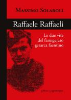 Raffaele Raffaeli. Le due vite del famigerato gerarca faentino di Massimo Solaroli edito da La Mandragora Editrice