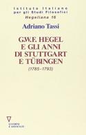 G. W. F. Hegel e gli anni di Stuttgart e Tübingen (1785-1793) di Adriano Tassi edito da Guerini e Associati